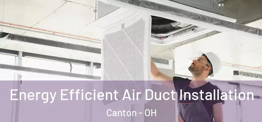 Energy Efficient Air Duct Installation Canton - OH