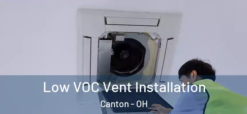  Low VOC Vent Installation Canton - OH