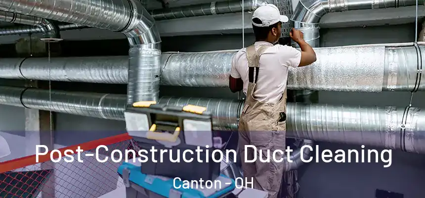  Post-Construction Duct Cleaning Canton - OH