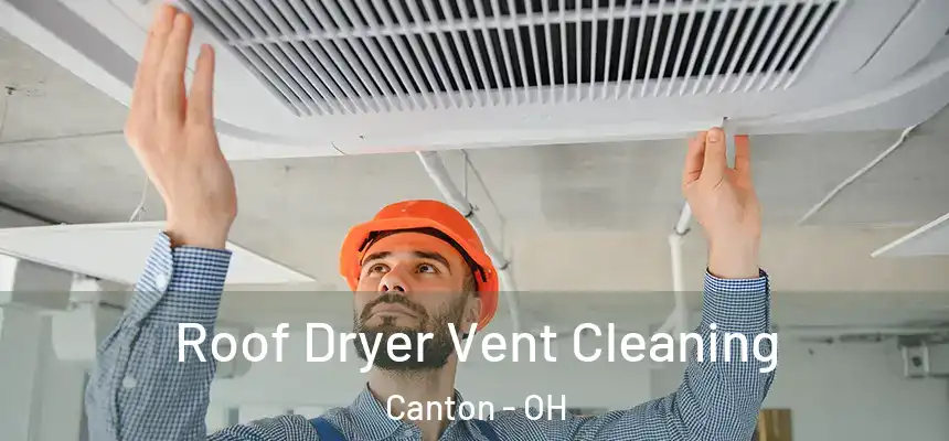  Roof Dryer Vent Cleaning Canton - OH